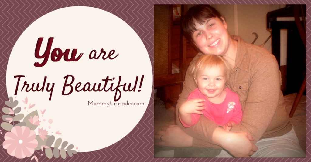 You are TRULY beautiful | MommyCrusader.com